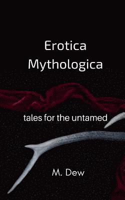 bokomslag Erotica Mythologica: Tales for the Untamed