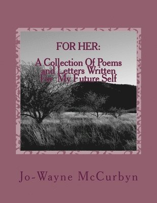 For Her: A Collection Of Poems and Letters Written For My Future Self 1