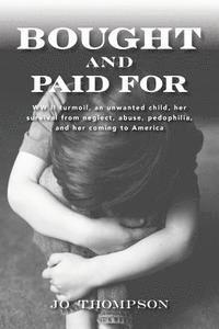 bokomslag Bought and Paid For: WW II turmoil, an unwanted child, her survival from neglect, abuse, pedophilia, and her coming to America