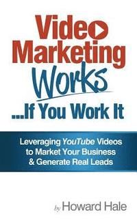 bokomslag Video Marketing Works... If You Work It!: Leveraging YouTube videos to market your business and generate real leads!