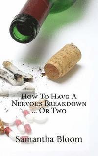 bokomslag How To Have A Nervous Breakdown ... Or Two: (And How To Get Through It)