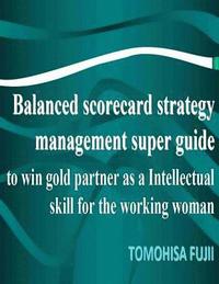 bokomslag Balanced scorecard For Women strategy management super guide to win gold partner as a intellectual skill for Brightening working woman: The powerful t