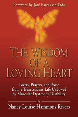 Nancy Louise Hammons Rivers - The Wisdom of a Loving Heart: Poetry, Prayers, and Prose from a Transcendent Life Unbowed by Muscular Dystrophy Disability, Häftad