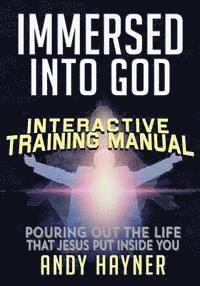 bokomslag Immersed Into God Interactive Training Manual: Pouring out the Life that Jesus Lives in You