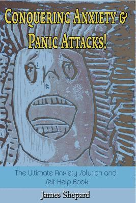 bokomslag Conquering Anxiety And Panic Attacks!: The Ultimate Anxiety Solution and Self Help Book