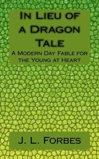 bokomslag In Lieu of a Dragon Tale: A Modern Day Fable for the Young at Heart