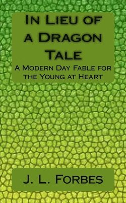 bokomslag In Lieu of a Dragon Tale: A Modern Day Fable for the Young at Heart