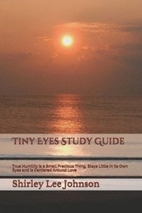 bokomslag Tiny Eyes Study Guide: True Humility is a Small Precious Thing, Stays Little in its Own Eyes and is Centered Around Love