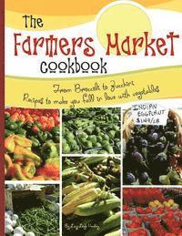 bokomslag The farmers market cookbook: From broccoli to zucchini recipes to make you fall in love with vegetables