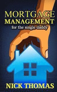 Nick Thomas - Mortgage Management For The Single Daddy: How To Save Money By Managing Your Mortgage Payments Better, Häftad