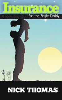 Nick Thomas - Insurance For The Single Daddy: Protecting Yourself And Your Loved Ones From Unexpected Situations, Häftad