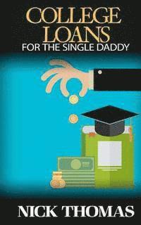 Nick Thomas - College Loans For The Single Daddy: Understanding Student Debt And How To Advice Your Children Regarding College, Häftad