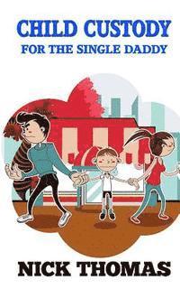Nick Thomas - Child Custody For The Single Daddy: Knowing The Child Custody Process And Doing Your Best To Protect Your Child, Häftad