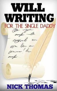 Nick Thomas - Will Writing For The Single Daddy: How To Write A Will For The Single Dad, Häftad