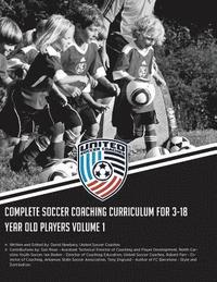 bokomslag Complete Soccer Coaching Curriculum for 3-18 Year Old Players: Volume 1