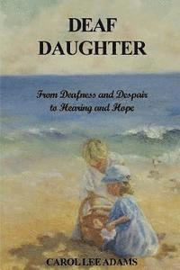 Carol Lee Adams - Deaf Daughter: From Deafness and Despair To Hearing and Hope, Häftad
