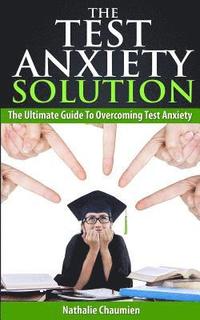 bokomslag The Test Anxiety Solution: The Ultimate Guide To Overcoming Test Anxiety