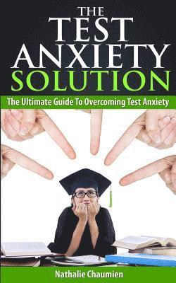 The Test Anxiety Solution: The Ultimate Guide To Overcoming Test Anxiety 1