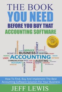 bokomslag The Book You Need Before You Buy That Accounting Software: How Find, Buy and Implement the Best Accounting Software Solution For Your Business