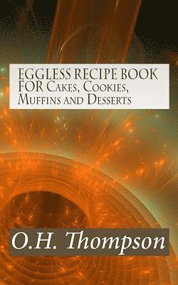 EGGLESS RECIPE BOOK FOR Cakes, Cookies, Muffins and Desserts 1