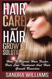 bokomslag Hair Care And Hair Growth Solutions: How To Regrow Your Hair Faster, Hair Loss Treatment And Hair Growth Remedies