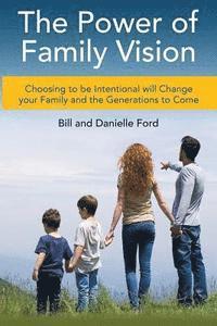 bokomslag The Power of Family Vision: Choosing to be Intentional will Change your Family and the Generations to Come