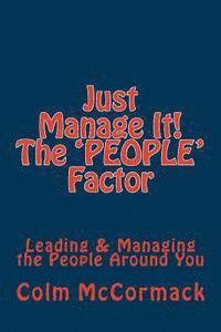 Just Manage It! The People Factor: Leading & Managing the People Around You 1