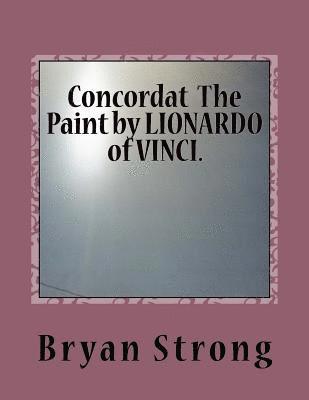 Bryan Strong - Concordat The Paint by LIONARDO of VINCI.: Again given in light, Häftad