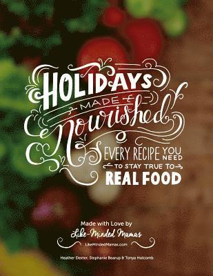 Heather Dexter, Stephanie Bearup - Holidays Made Nourished: Every Recipe You Need to Stay True to Real Food, Häftad