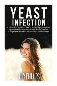 bokomslag Yeast Infection: A Natural Candida Cure to Boost your Immune System and Achieve Optimal Health with a Complete Candida Cleanse and Cand