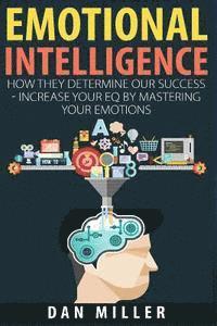 Emotional Intelligence: How They Determine Our Success - Increase Your EQ by Mastering Your Emotions 1