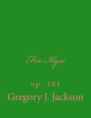 Gregory J. Jackson Dma - For Ilyse: op. 101, Häftad