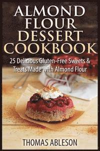 bokomslag Almond Flour Dessert Cookbook: 25 Delicious Gluten-Free Sweets & Treats Made with Almond Flour