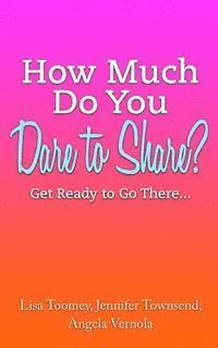 How Much Do You Dare to Share?: Get Ready to Go There... 1