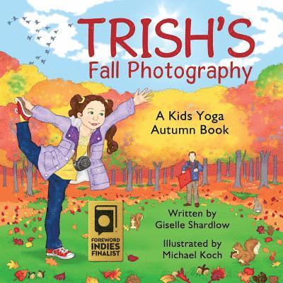 Trish's Fall Photography: A Kids Yoga Autumn Book 1