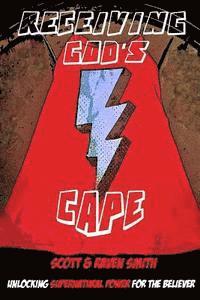 Scott Smith - Receiving God's Cape: Unlocking Supernatural Power for the Believer, Häftad