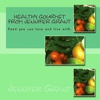 bokomslag Healthy Gourmet from Jennifer Grant: Food you can love and live with.