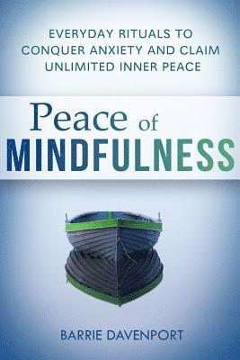 Peace of Mindfulness: Everyday Rituals to Conquer Anxiety and Claim Unlimited Inner Peace 1