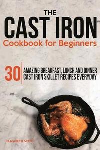 bokomslag The Cast Iron Cookbook For Beginners: 30 Amazing Breakfast, Lunch and Dinner Cast Iron Skillet Recipes Everyday