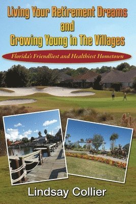 Lindsay E. Collier - Living Your Retirement Dreams and Growing Young in The Villages: Florida's Friendliest and Healthiest Hometown, Häftad