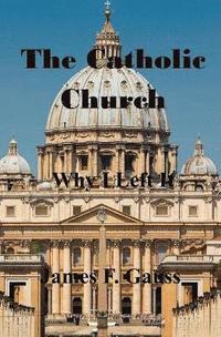 bokomslag The Catholic Church, Why I Left It