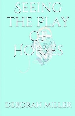 Deborah Miller - Seeing the Play of Horses, Häftad