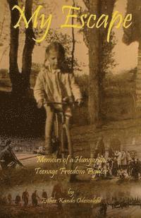 bokomslag My Escape: Memoirs of a Hungarian Teenage Freedom Fighter