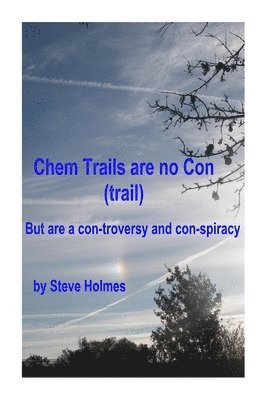 Chem Trails are no Con (trail): But are a con-troversy and con-spiracy 1