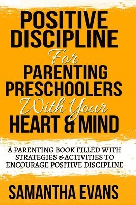 Positive Discipline for Parenting Preschoolers: Parenting Preschoolers With Your Your Heart & Mind (A Parenting Book Filled With Strategies & Activiti 1