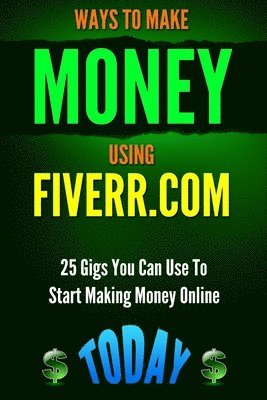 bokomslag Ways to Make Money Using Fiverr.com: Includes 25 Gigs You Can Use To Start Making Money Online Today