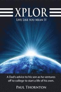 bokomslag XPLOR Live Like You Mean It: A Dad's advice to his son as he ventures off to college to start a life of his own.