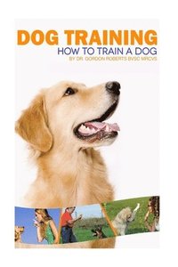 bokomslag Dog Training: How to train a dog