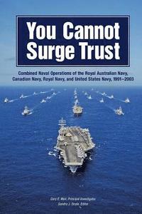 bokomslag You Cannot Surge Trust: Combined Naval Operations of the Royal Australian Navy, Canadian Navy, Royal Navy, and United States Navy, 1991-2003