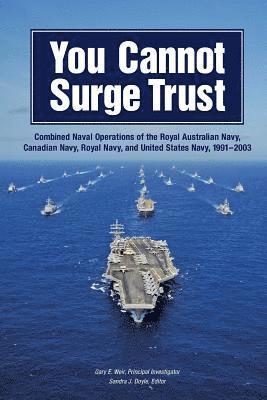 You Cannot Surge Trust: Combined Naval Operations of the Royal Australian Navy, Canadian Navy, Royal Navy, and United States Navy, 1991-2003 1